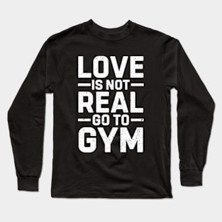 Love Is Not Real Go To Gym Funny Sigma Workout Long Sleeve T-Shirt